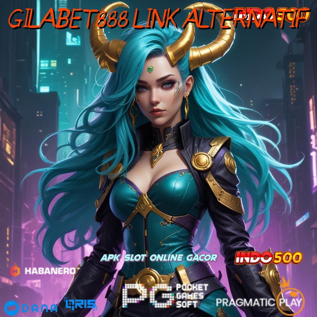 GILABET888 LINK ALTERNATIF ⋗ Terbaik Prioritas Baru Slot Apk Dengan Uang Asli