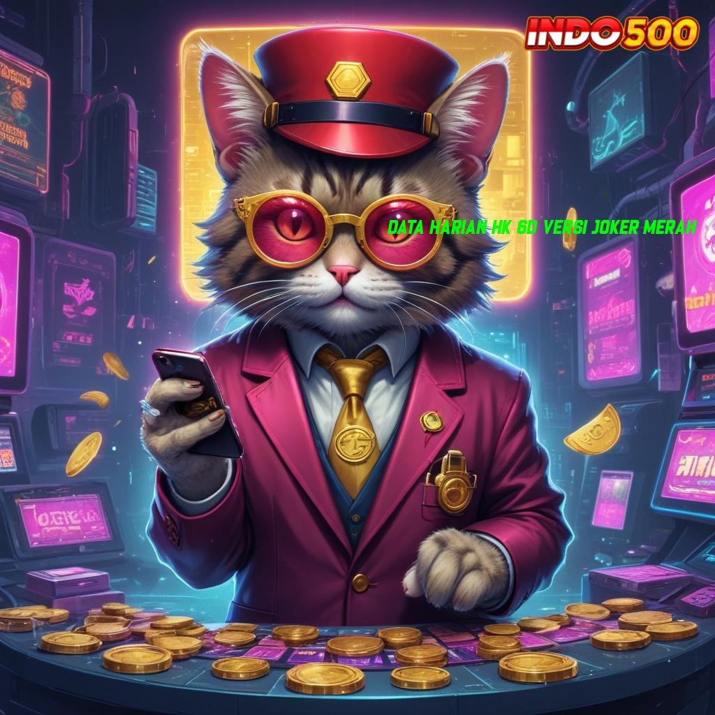 DATA HARIAN HK 6D VERSI JOKER MERAH mesin canggih baru hasil maksimal tanpa rugi