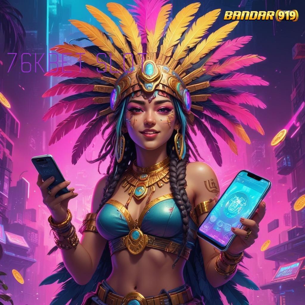 76KBET SLOT ↦ praktikkan tanpa susah maxwin dp langsung