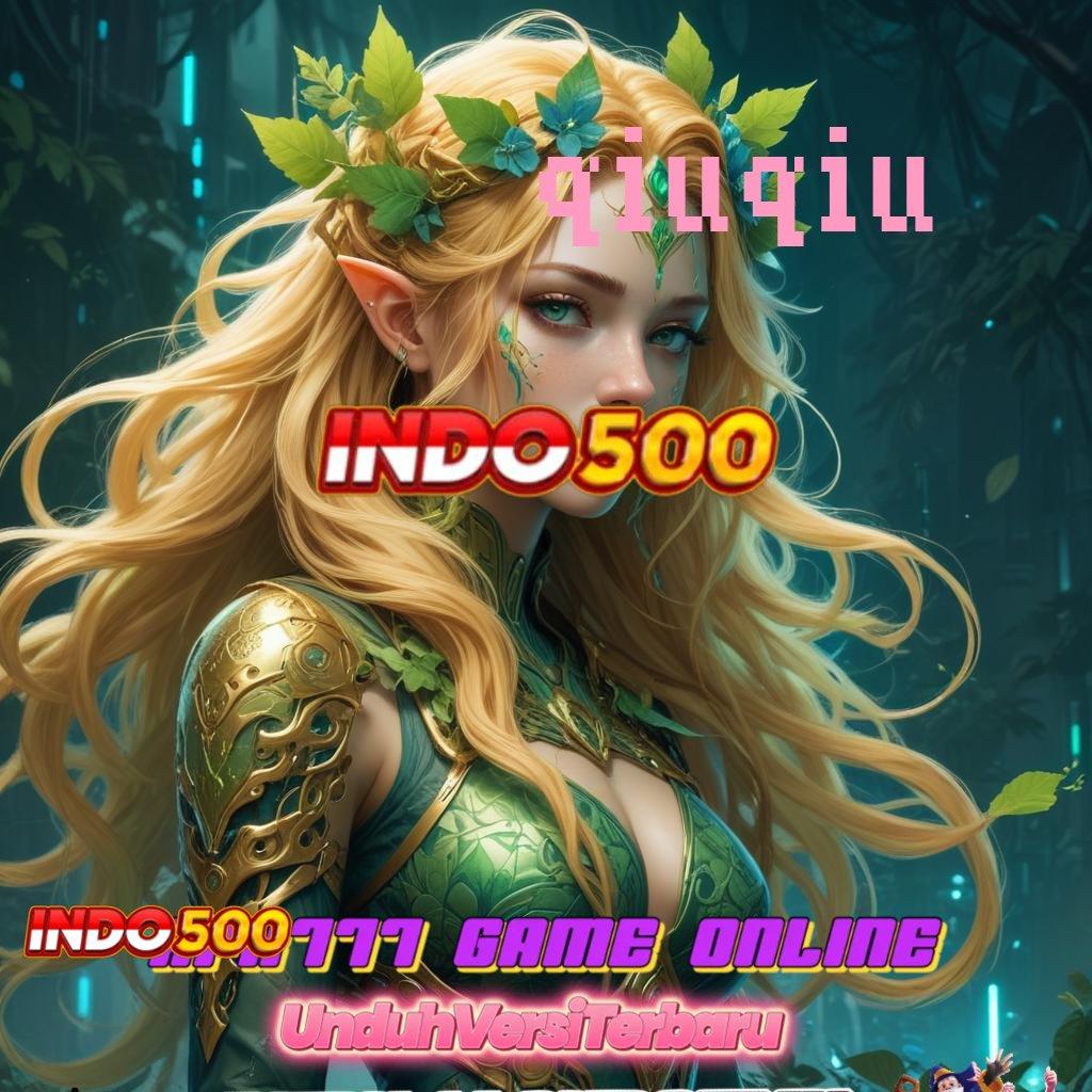 QIUQIU ➤ Depo Linkaja 15000 Download Apk Slot Maxwin Terbaru Android & iOS