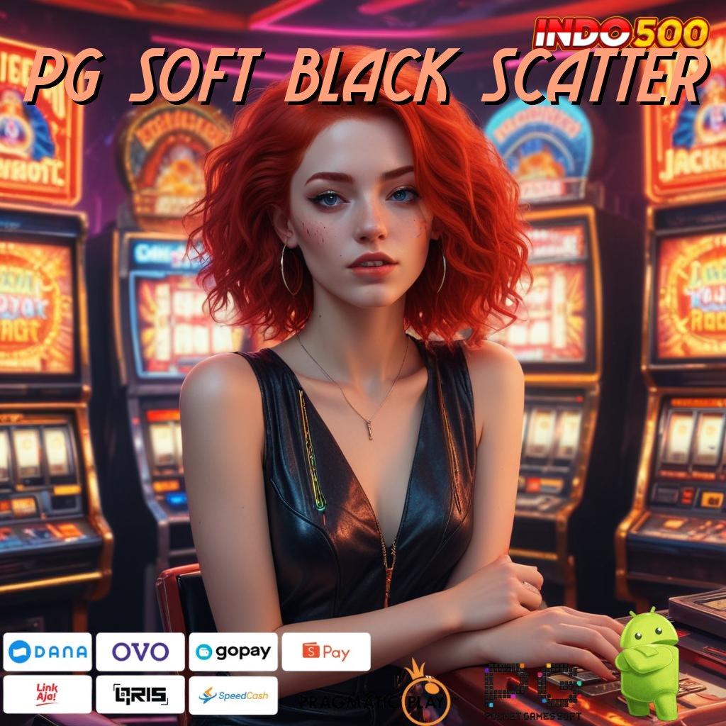 PG SOFT BLACK SCATTER Customer 24 Jam Game Slot Uang Cepat Penghasil Uang Di Android