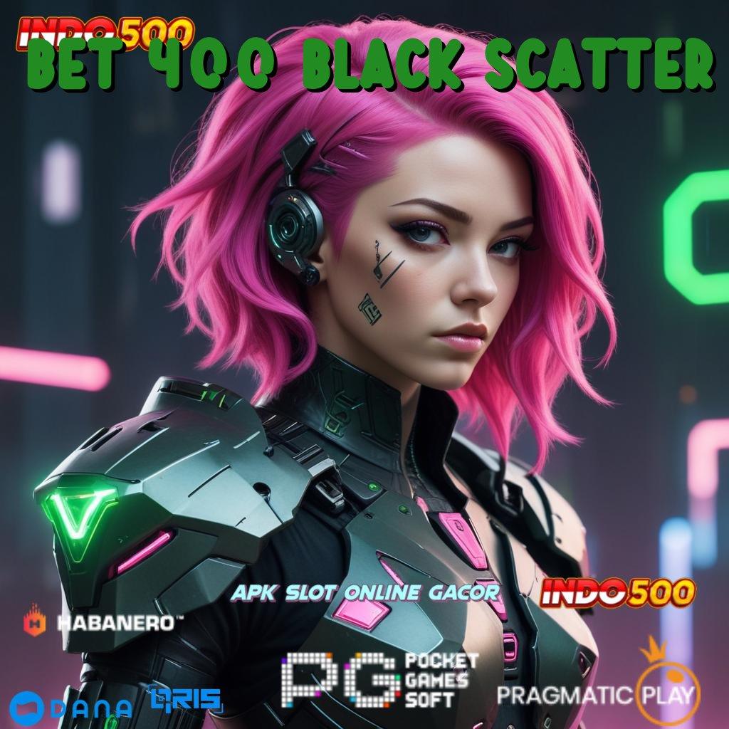 BET 400 BLACK SCATTER 🔎 roda emas nyata terbukti sumber valid