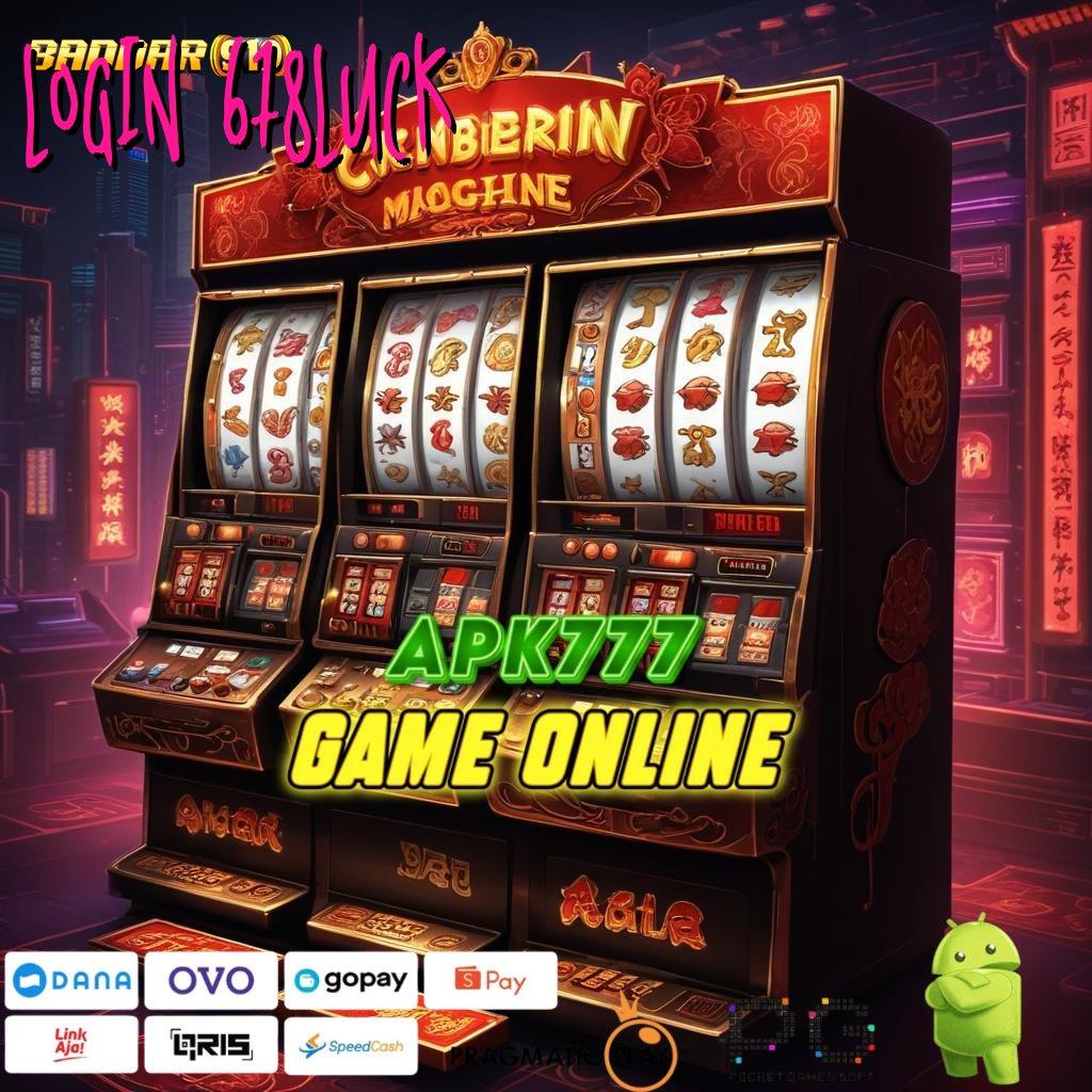 LOGIN 678LUCK , Akun Akurat Slot Tanpa Biaya Awal Saldo Apk