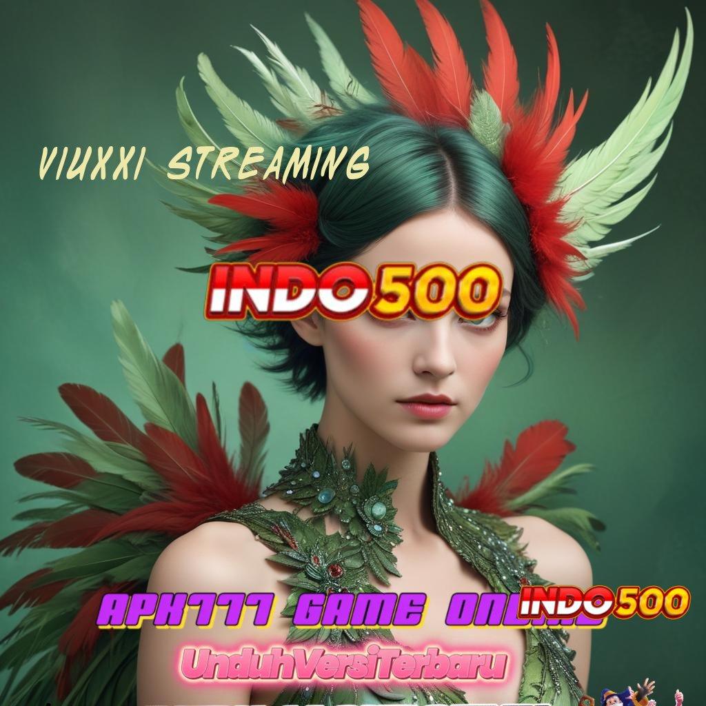 VIUXXI STREAMING selalu di atas