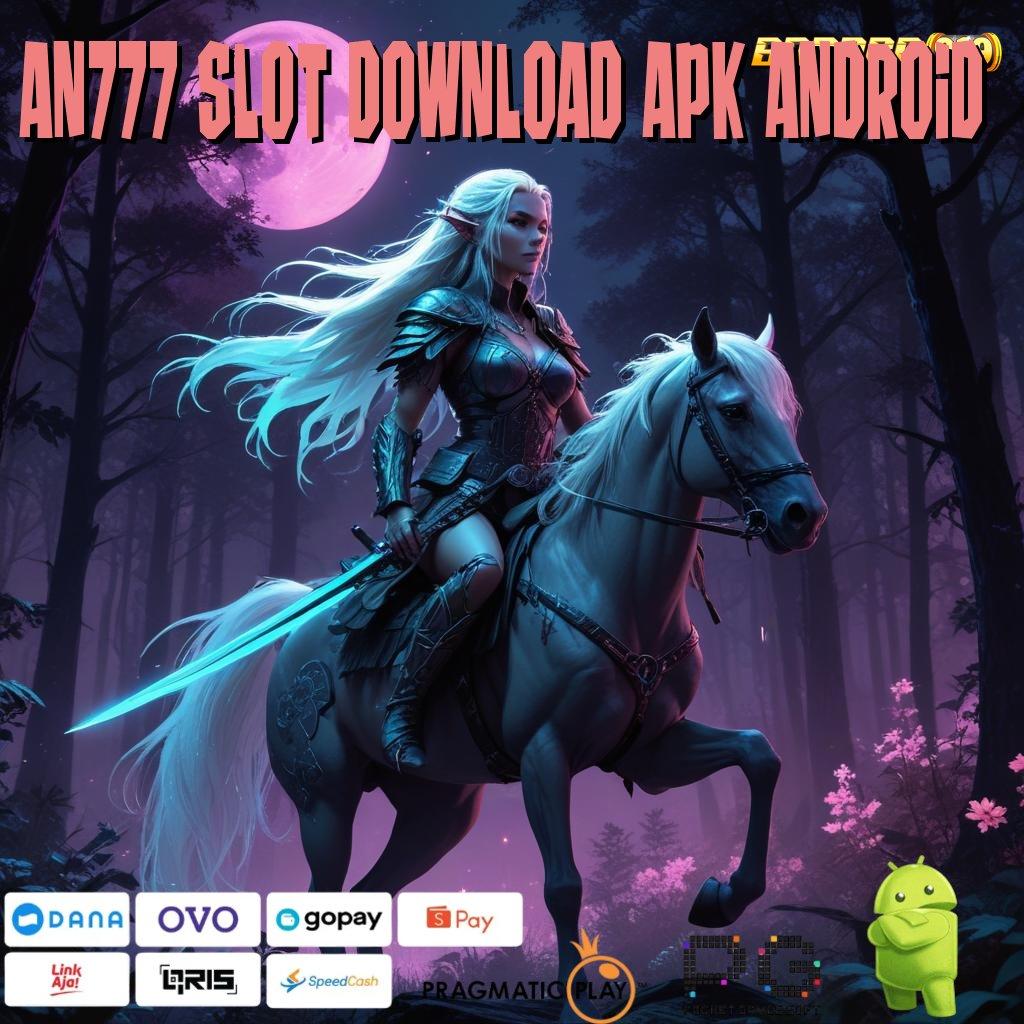 AN777 SLOT DOWNLOAD APK ANDROID , kode keajaiban langsung rtp tanpa halangan