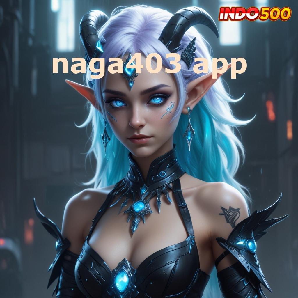 NAGA403 APP ✨ sosial ambisius slot anti kalah total!