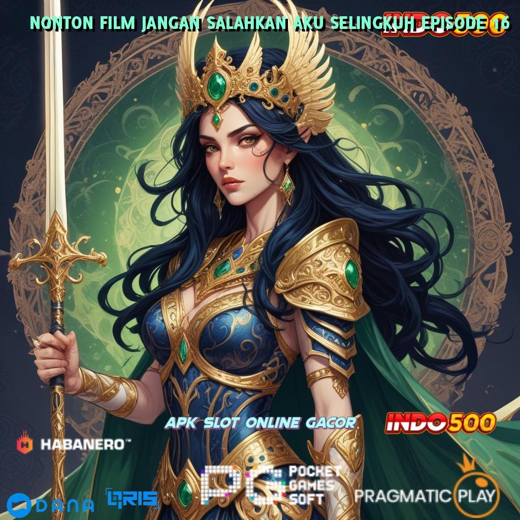 NONTON FILM JANGAN SALAHKAN AKU SELINGKUH EPISODE 16 ➜ basis digital platform teknologi sarana digital aplikasi arena kerja