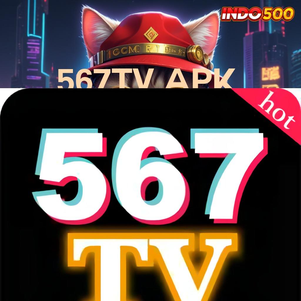 567TV APK 🔥 Mesin Nasib Gabung Di Sini Jalan Menuju Maxwin