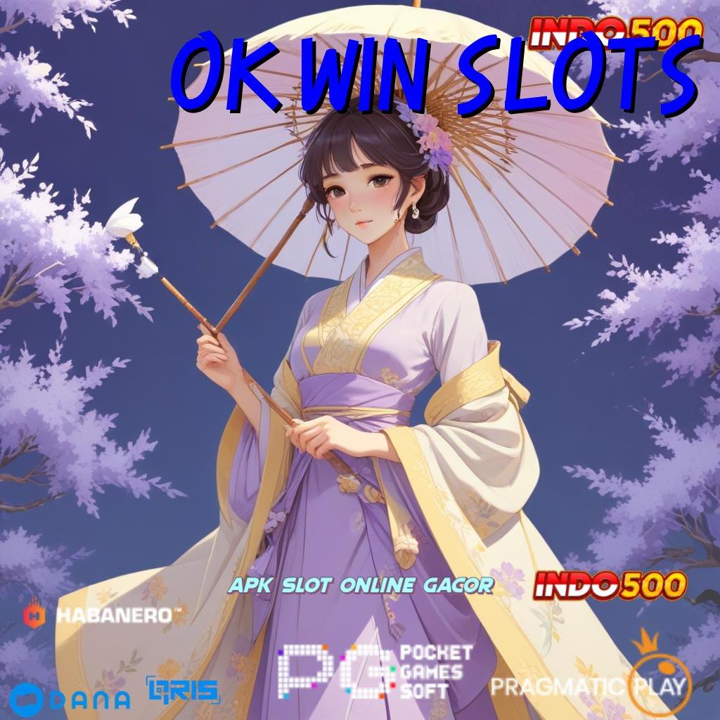 OK WIN SLOTS Profit Cepat Fitur Anti Gagal Berlaku