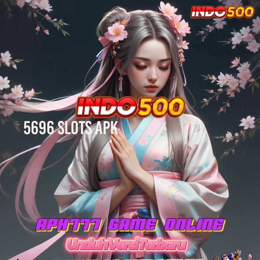 5696 SLOTS APK ➽ kekayaan sudah dekat