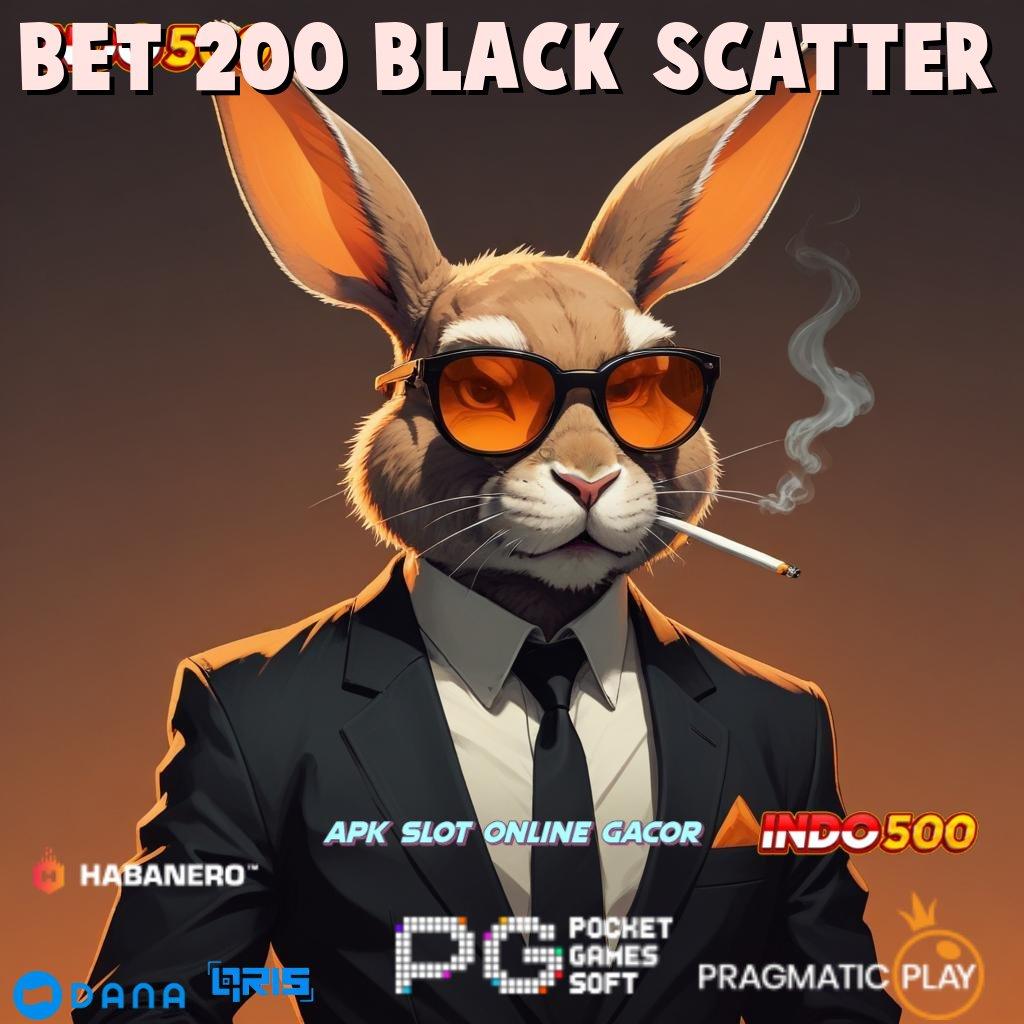 BET 200 BLACK SCATTER ➜ jaringan digital akses bonus cepat hari ini