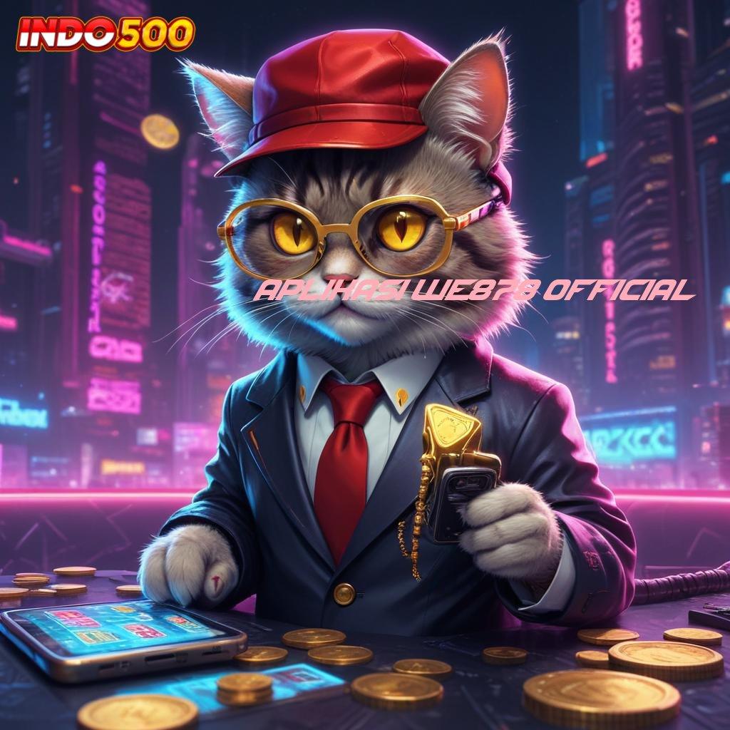 APLIKASI WE878 OFFICIAL ✧ Unduh APK Untuk Slot Bonus Mingguan Fleksibel