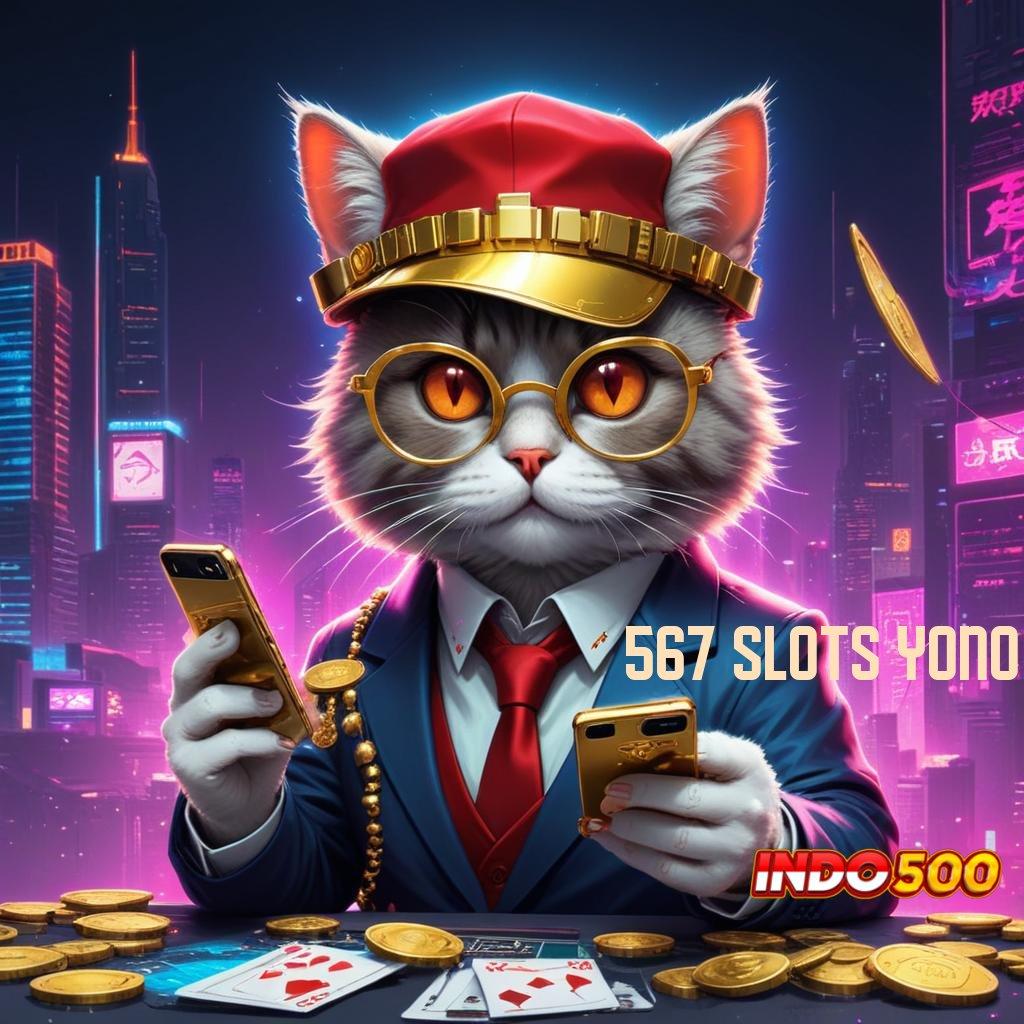 567 SLOTS YONO ✧ Observasilah Mesin Baru untuk Maxwin Instan