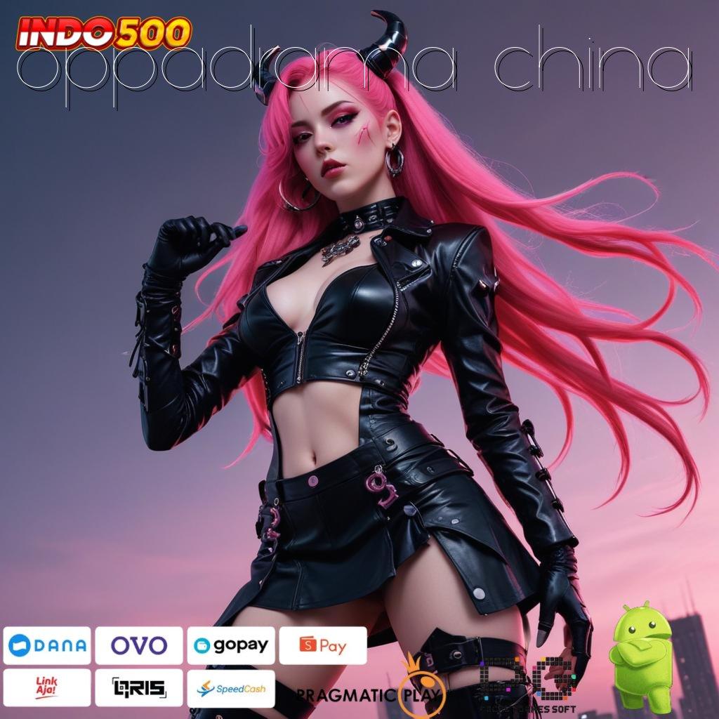 OPPADRAMA CHINA Rate Kemenangan Puncak Slot Idr 777 APK 2025 yang Unik