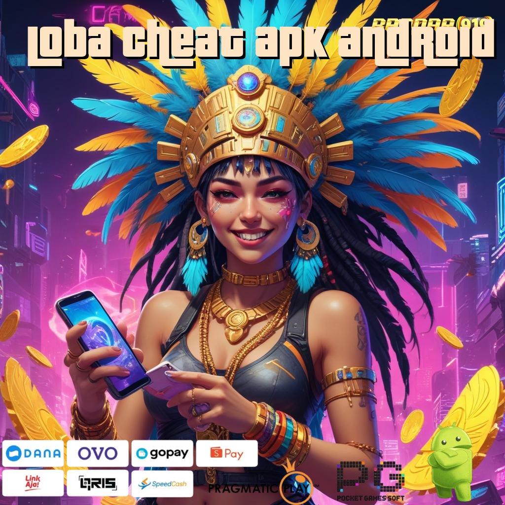 LOBA CHEAT APK ANDROID @ scatter gampang jalan pintas spin rizki tanpa hambatan