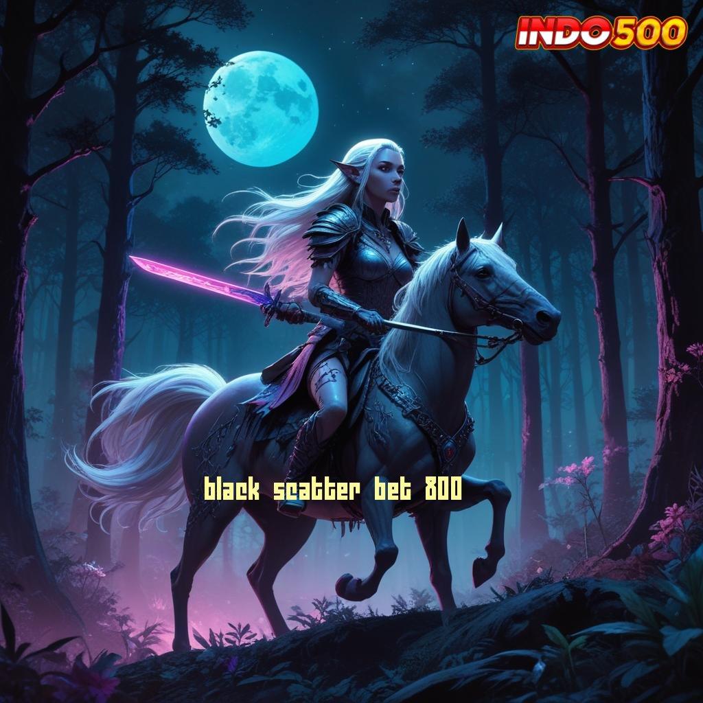 BLACK SCATTER BET 800 🔎 stasiun slot mesin baru tanpa hambatan