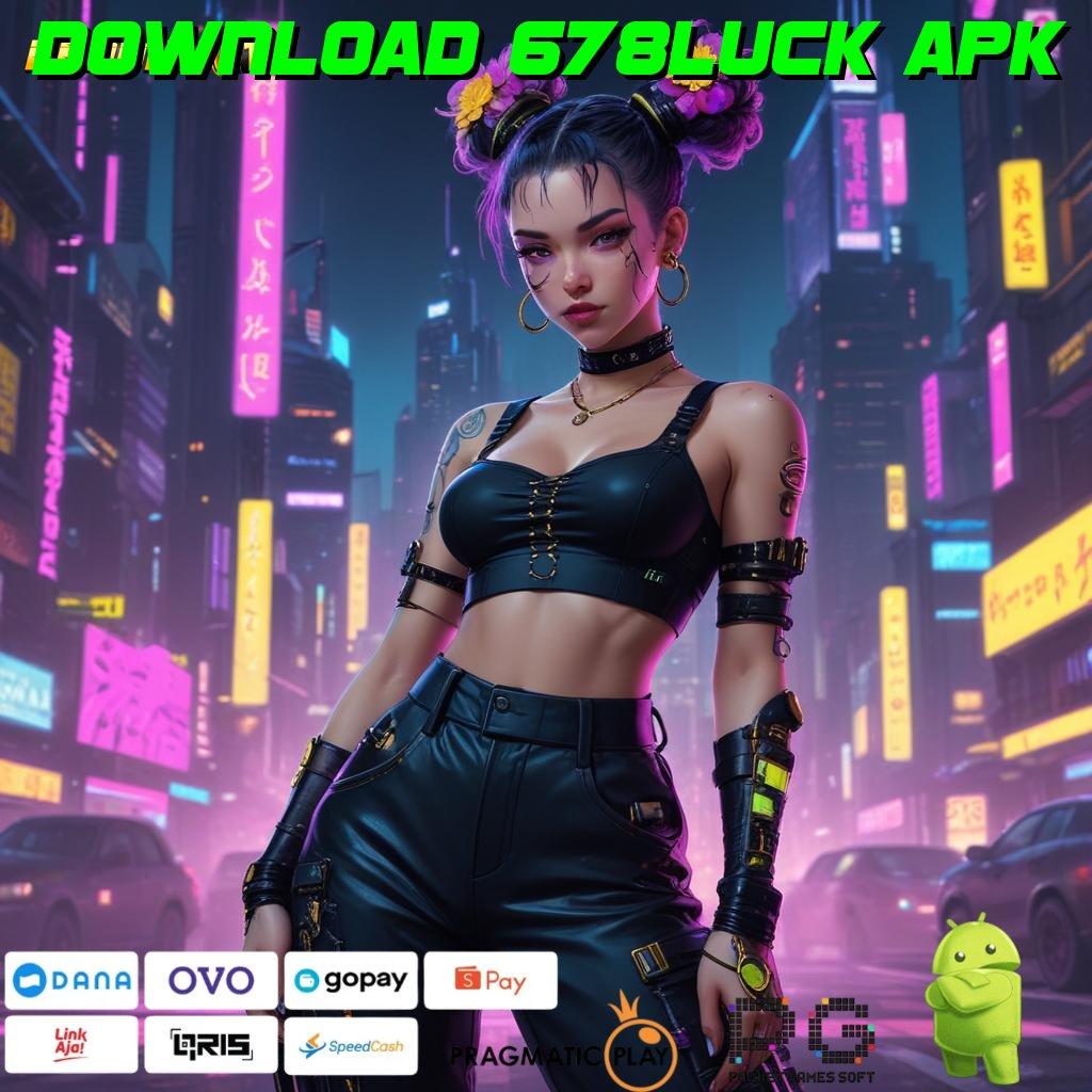 DOWNLOAD 678LUCK APK , Model Baru Spin Fleksibel Tanpa Batas