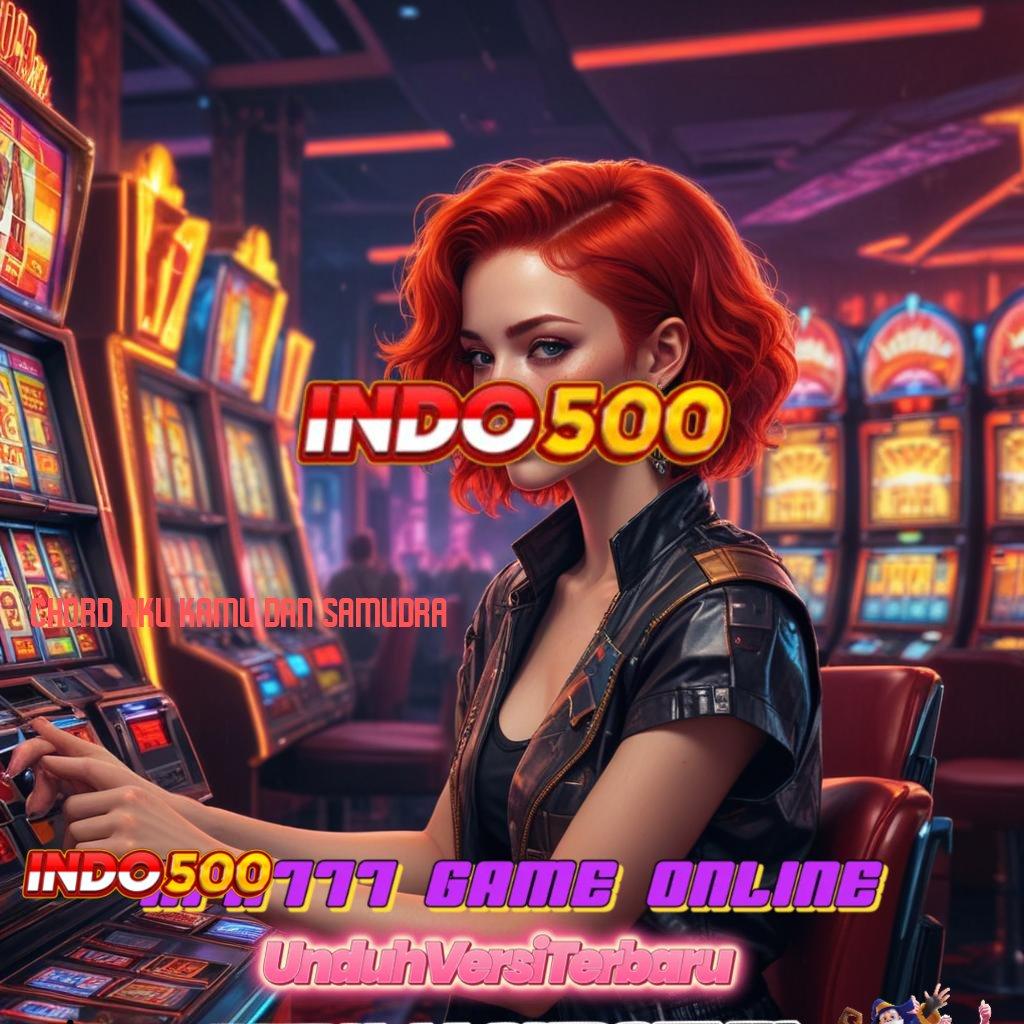 CHORD AKU KAMU DAN SAMUDRA ⇉ gerbang slot update baru langsung kaya