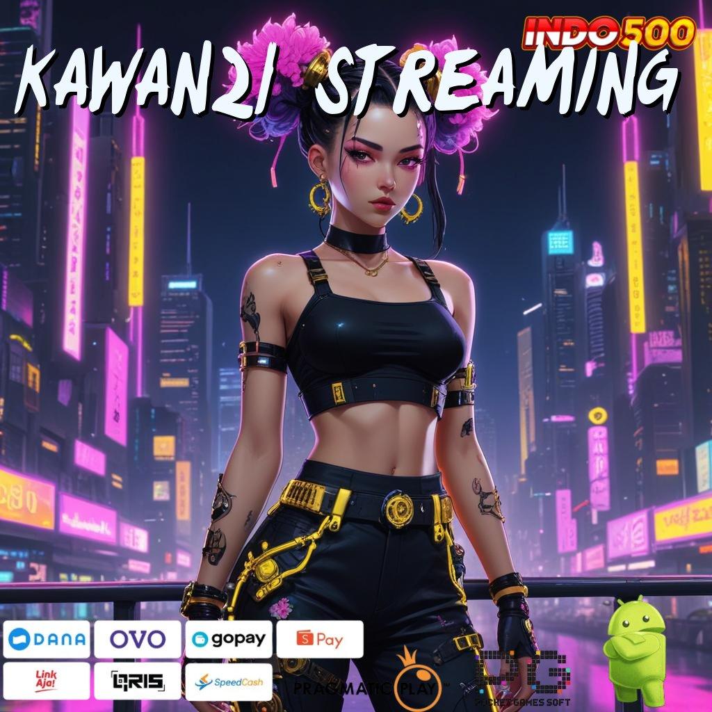 KAWAN21 STREAMING Langsung Terima Bonus Deposit Cepat Tanpa Ribet