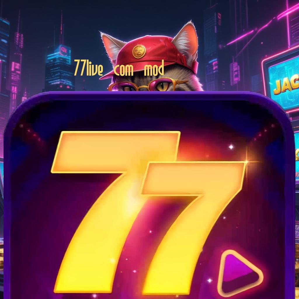 77LIVE COM MOD | Menyuguhkan Slot Pilihan Terpercaya Hari Ini