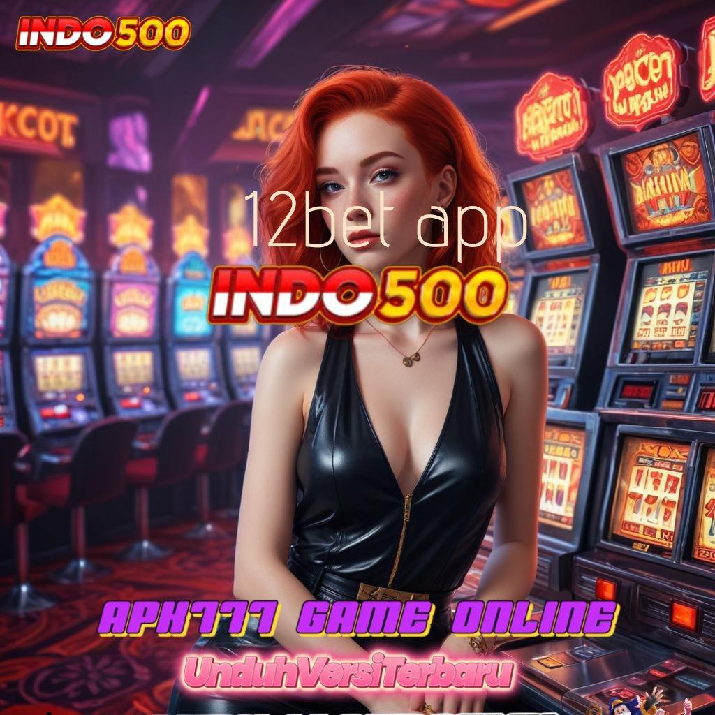 12BET APP ® Bonus Baru Untuk Spin Dengan Keamanan Terjamin