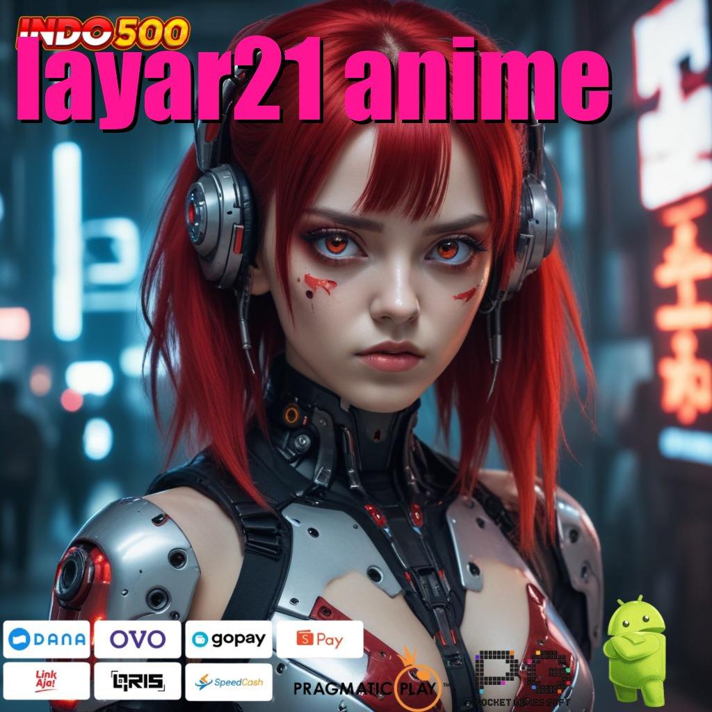 LAYAR21 ANIME Depo Langsung Wd 25 Ribu Download Versi 2.24.77 Login Terbaru 2025