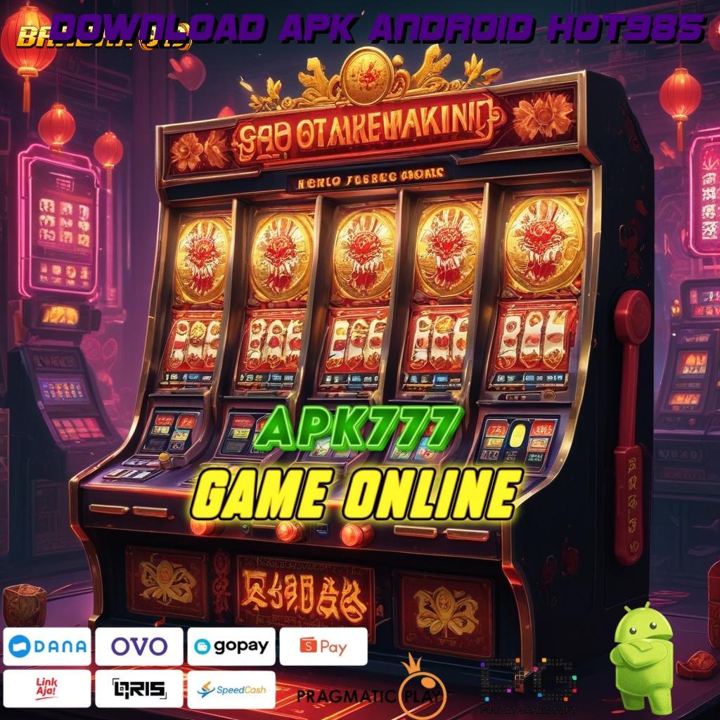 DOWNLOAD APK ANDROID HOT985 | Slot 5 Ribu Tempat Cuan Dan Harapan