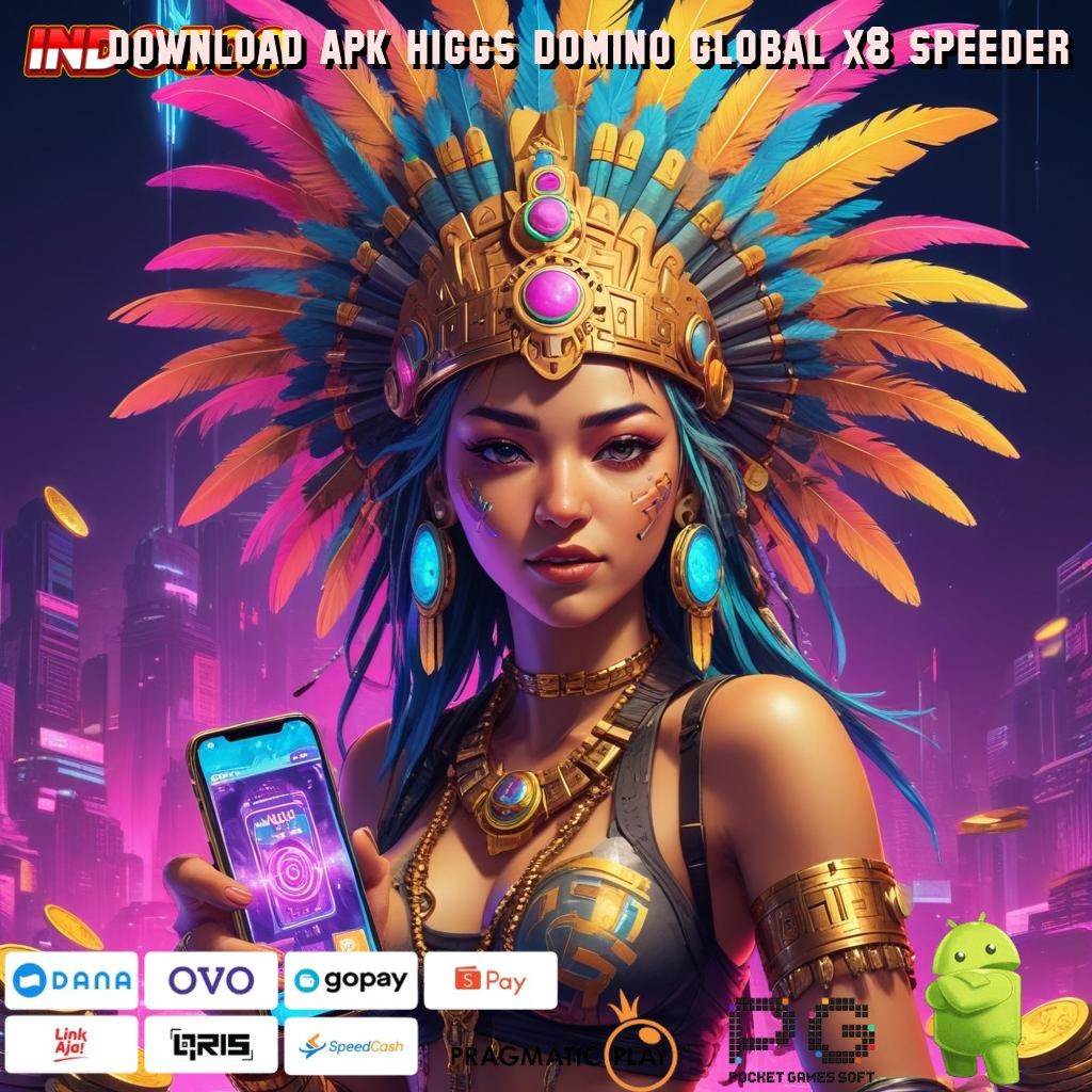 DOWNLOAD APK HIGGS DOMINO GLOBAL X8 SPEEDER slot maxwin langsung gopay rezeki instan