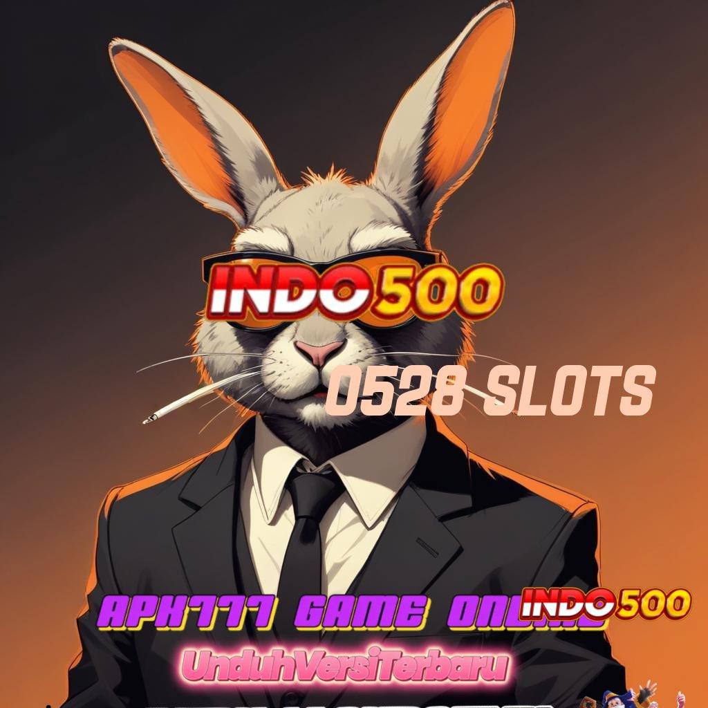 0528 SLOTS 💥 Unduh Sekarang Game Jackpot Modern