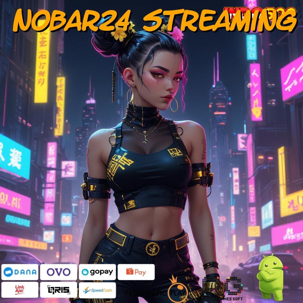 NOBAR24 STREAMING Fleksibel Tanpa Batas Instal Aplikasi Main Uang Tunai Android