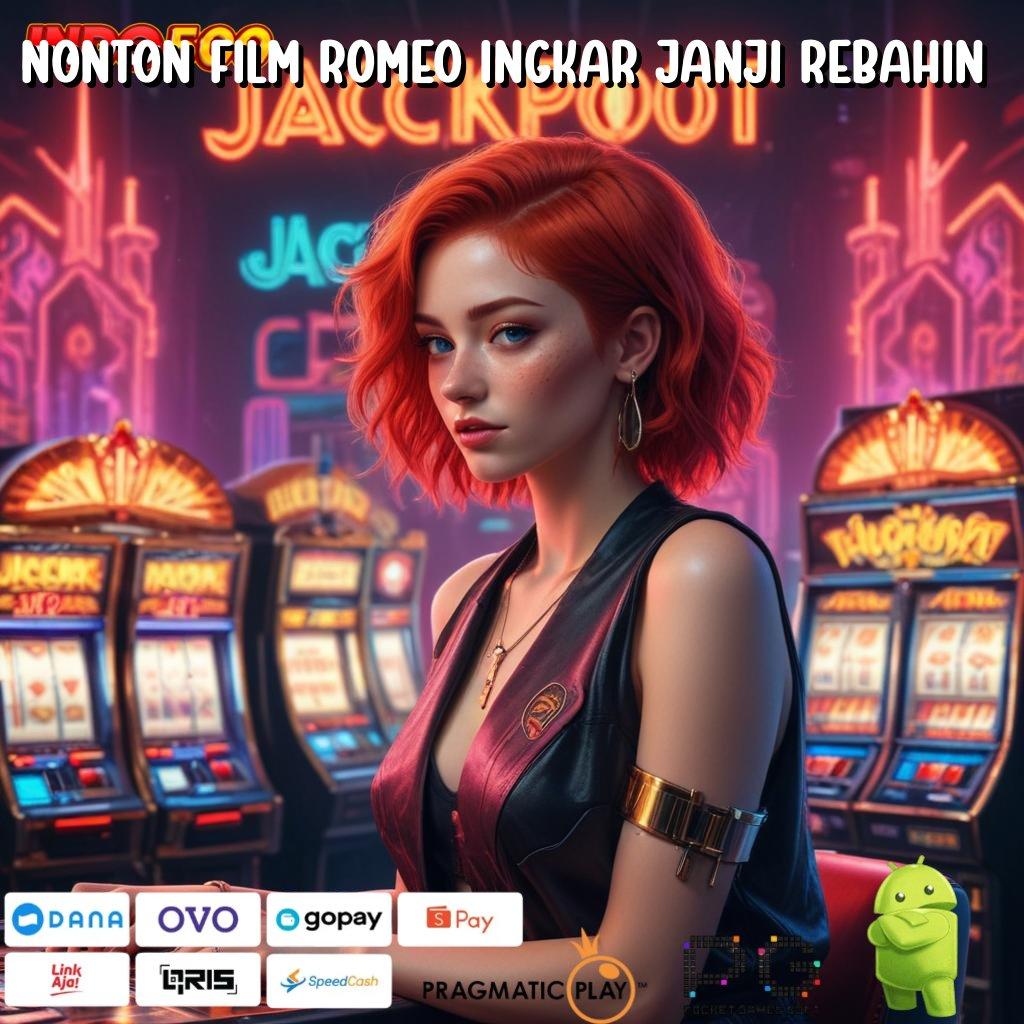 NONTON FILM ROMEO INGKAR JANJI REBAHIN Versi Gacor Bonus Spektakuler