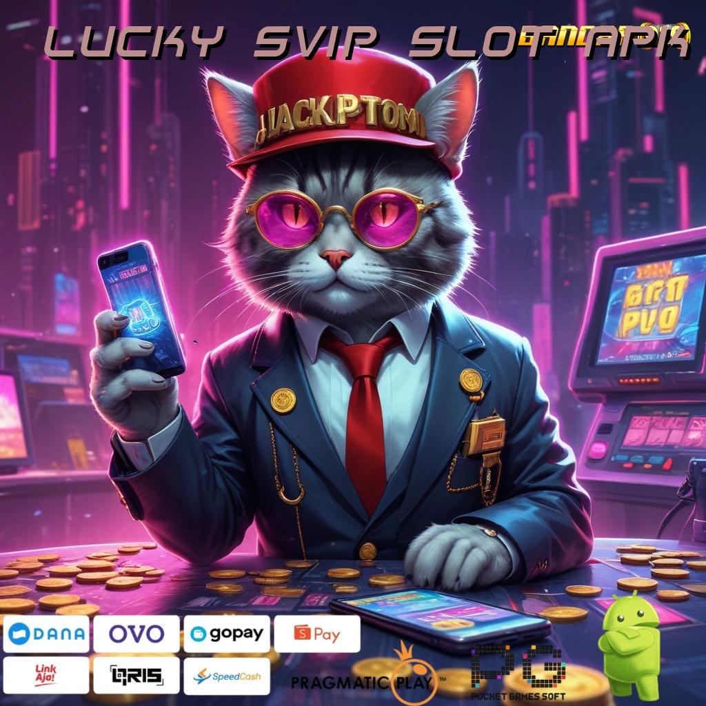 LUCKY SVIP SLOT APK , (Versi New) terbaru dengan fitur gacor