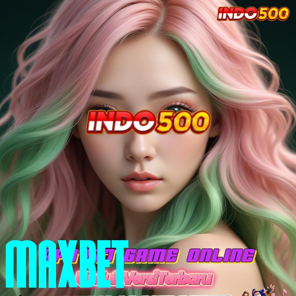 MAXBET ➽ bersiap untuk hadiah slot dengan bonus cepat