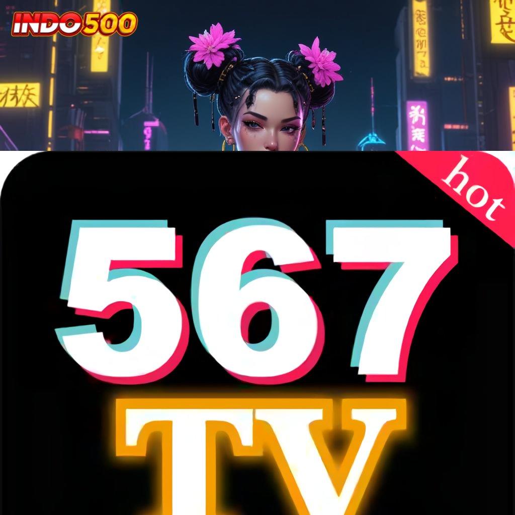 567TV APK 🚀 bukti sah langsung wd cepat aman