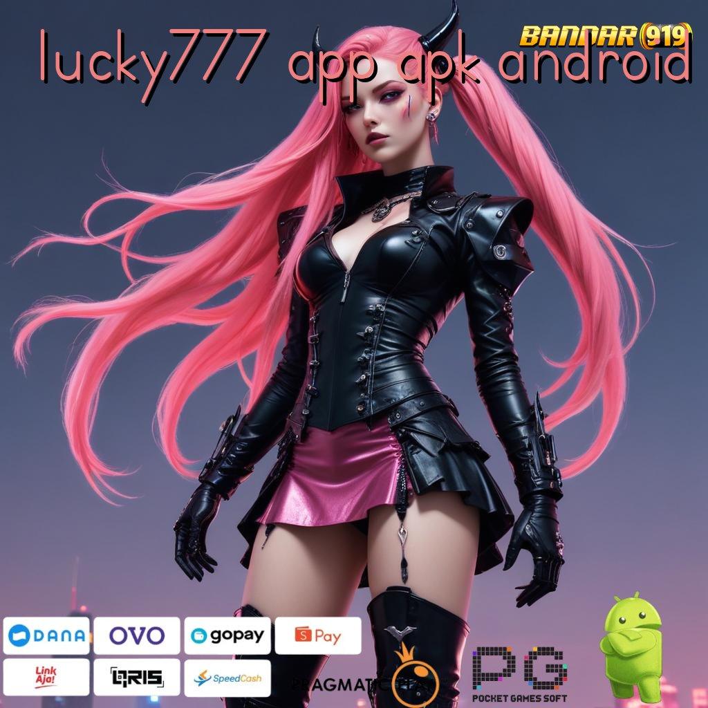 LUCKY777 APP APK ANDROID | Tatanan Slot Kreasi Anyar Raih Maxwin Gampang