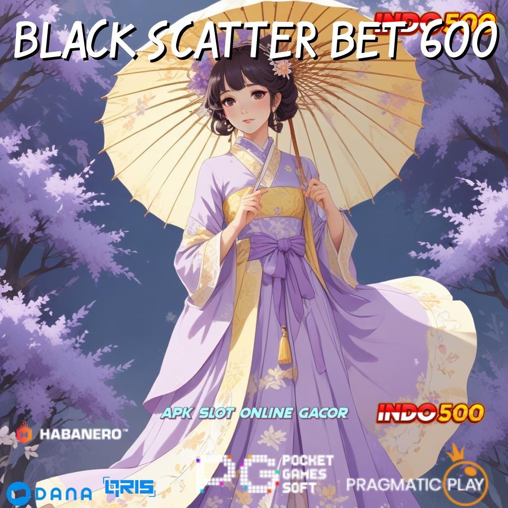 BLACK SCATTER BET 600 Slot Terbaru Dengan Scatter Untung Berlipat