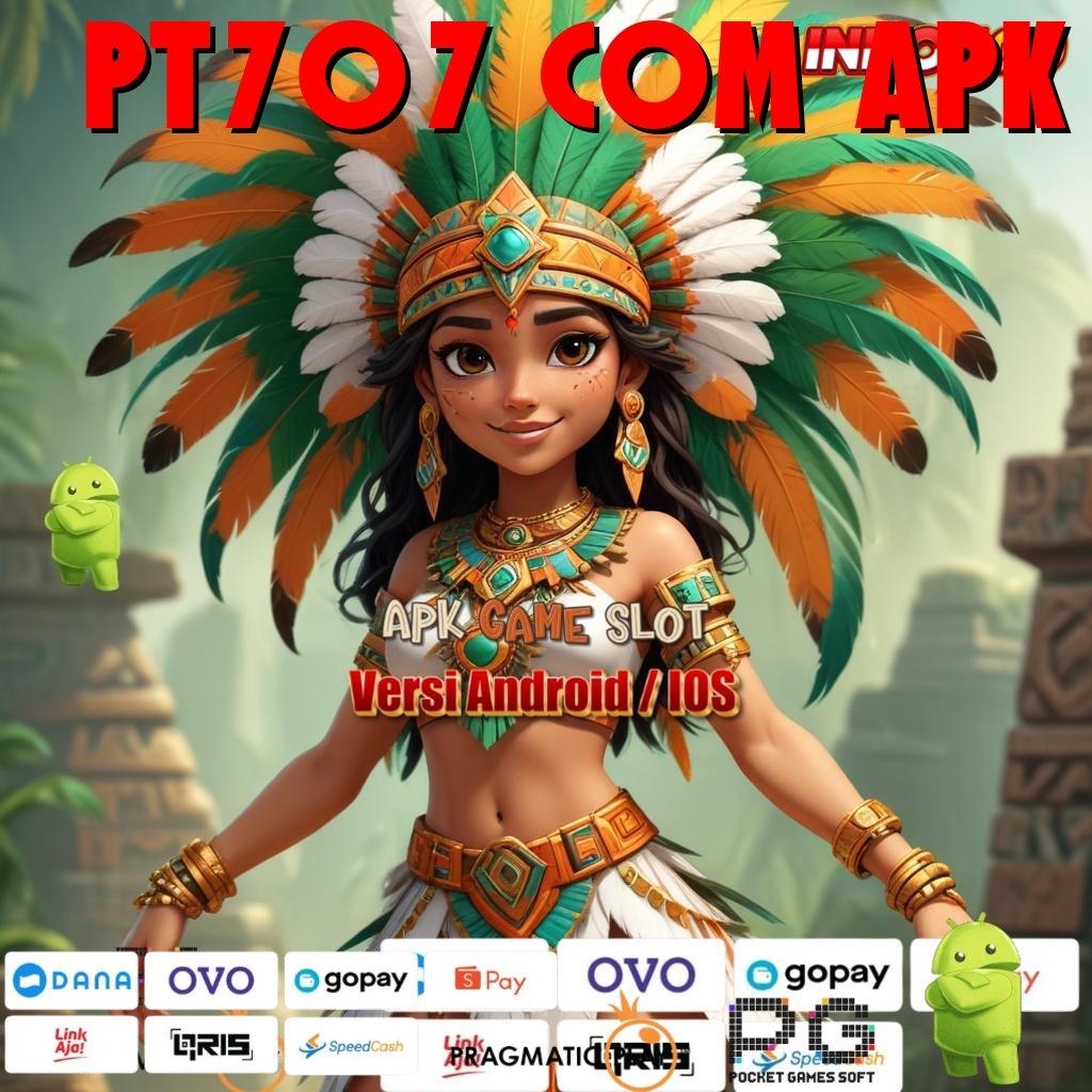 PT707 COM APK Versi Jackpot Langsung Cair