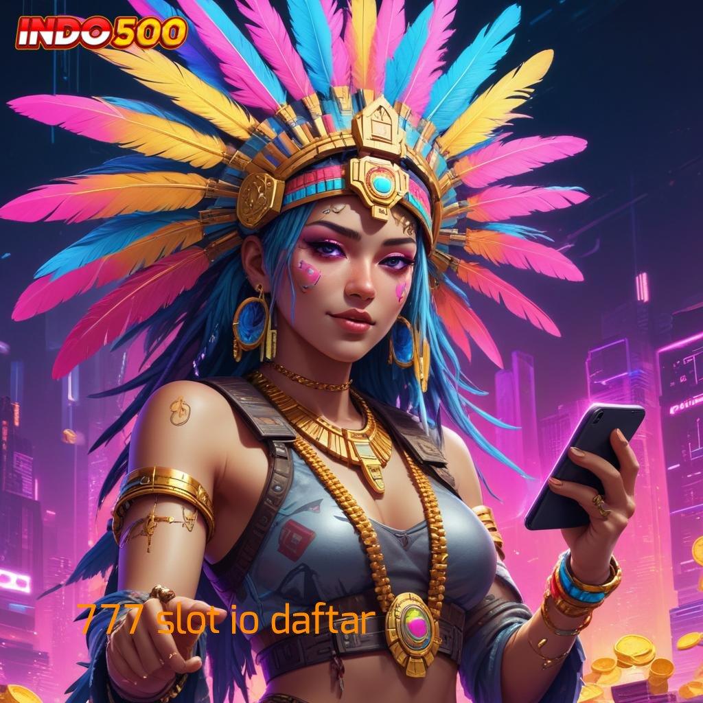 777 SLOT IO DAFTAR 🔥 Metode Fleksibel Komitmen Langsung WD Gampang