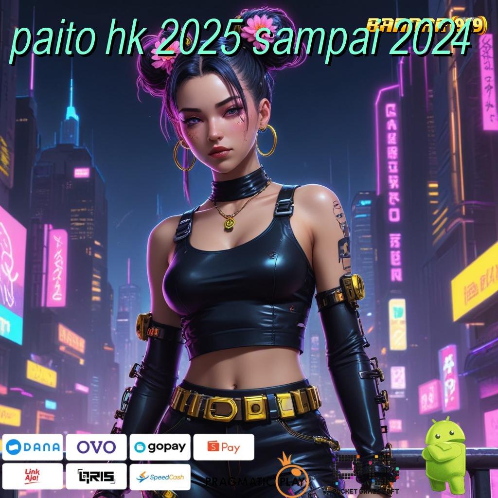 PAITO HK 2025 SAMPAI 2024 , Unduh Mesin Apk Teknologi Android Cepat