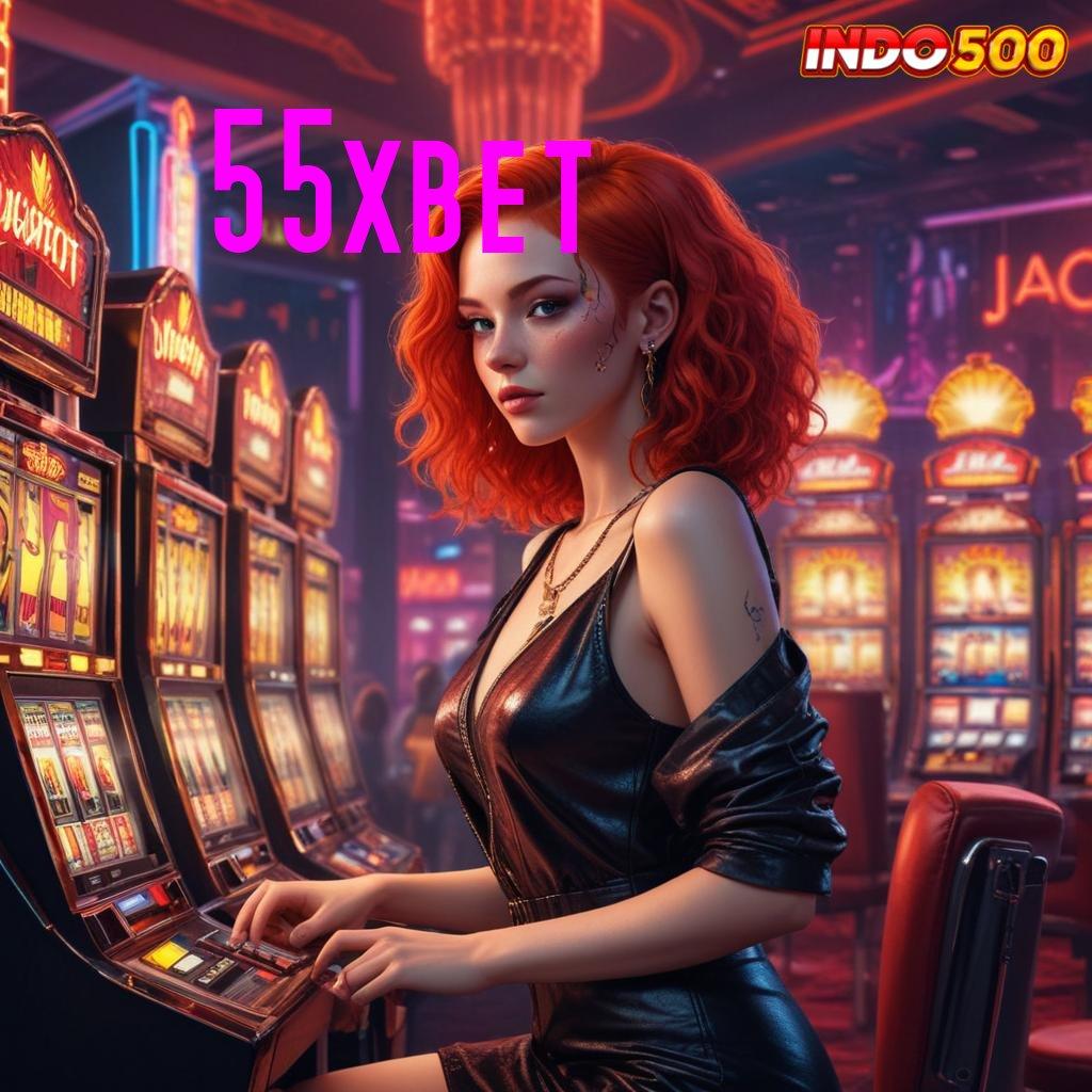 55XBET ✧ Mesin Slot Modern dengan Jackpot Tanpa Henti