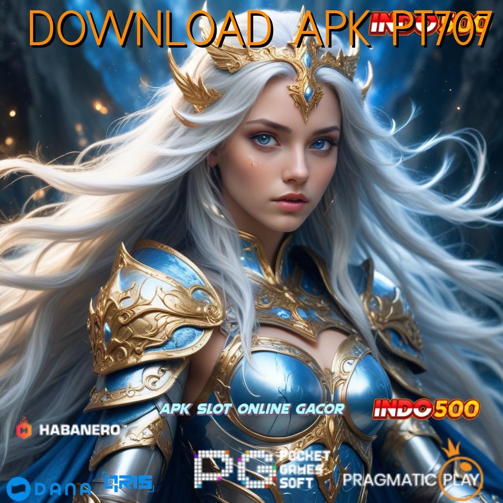 DOWNLOAD APK PT707 ➤ akun baru utama peluang menang besar