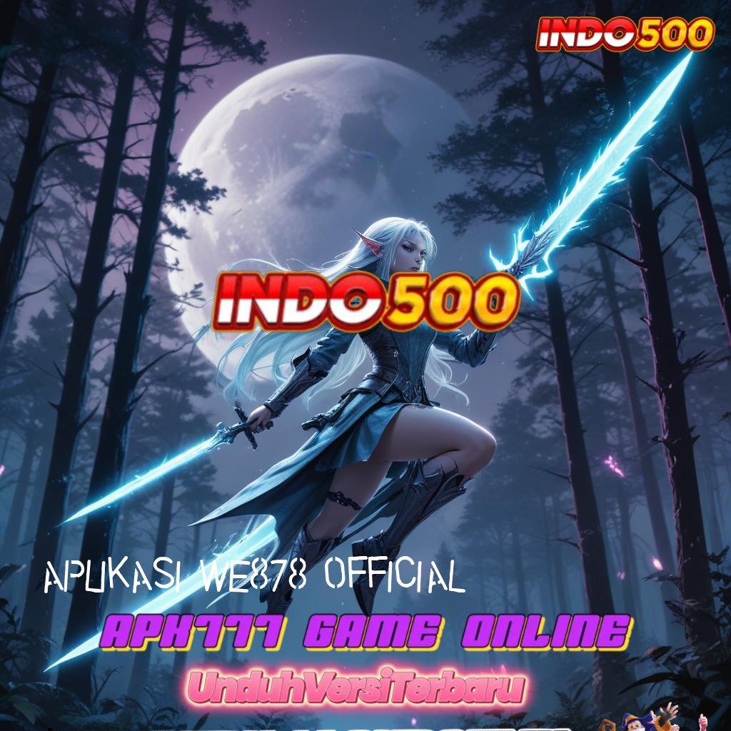 APLIKASI WE878 OFFICIAL ✅ peluang menang besar tarik tunai lancar terus