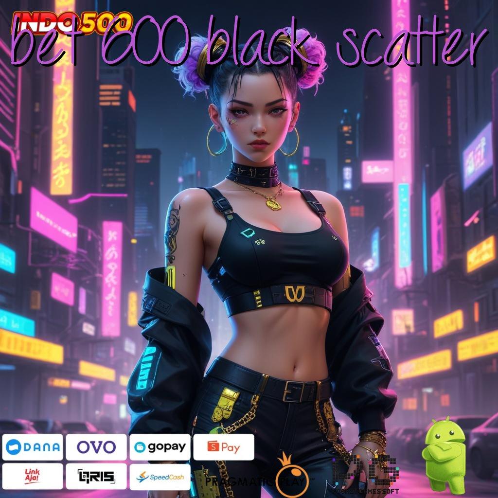 BET 600 BLACK SCATTER Android Langsung Versi 2.35.66 Jackpot