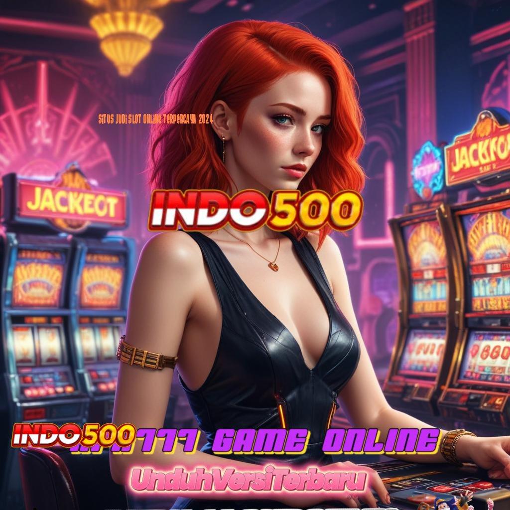 SITUS JUDI SLOT ONLINE TERPERCAYA 2024 ✷ Langkah Praktis Nyaman Tanpa Kesulitan Jelas