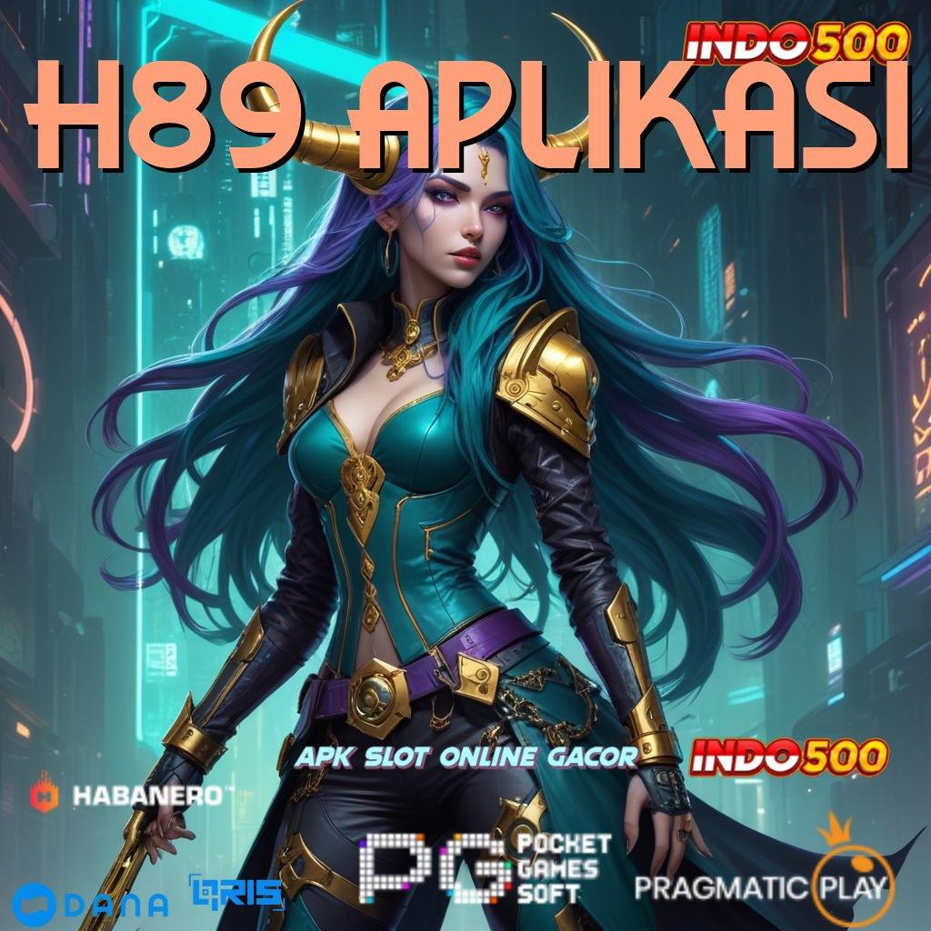 H89 APLIKASI ➜ bonus spesial profit tanpa hambatan