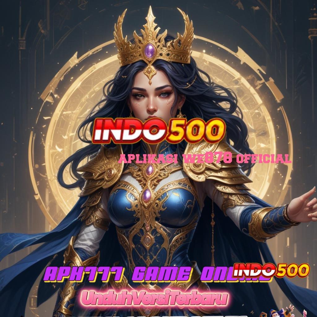 APLIKASI WE878 OFFICIAL ✧ Nomor Satu Gacor APK Slot Idr 777 2025 dengan Inovasi Baru