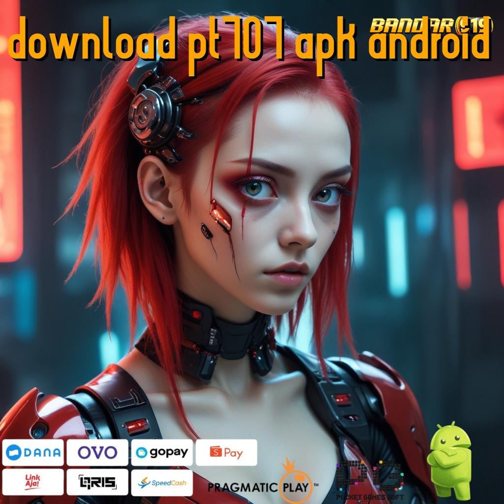 DOWNLOAD PT707 APK ANDROID | Bonus Eksklusif Unduh Hari Ini Rejeki Tanpa Tunggu