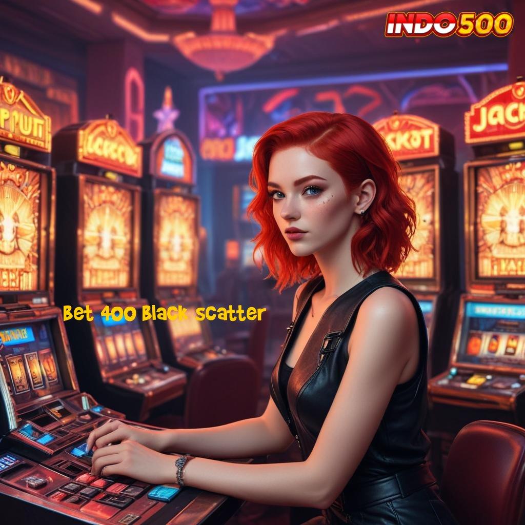 BET 400 BLACK SCATTER ® Langsung Peluang Adaptif Proses Cepat Untung