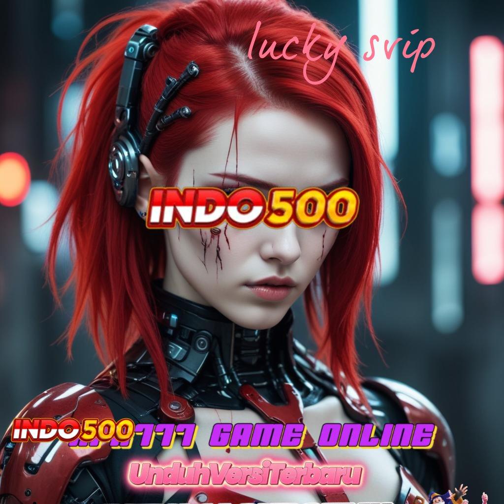 LUCKY SVIP Menang 100% Unduh Slot Maxwin Apk Terbaru Android iOS