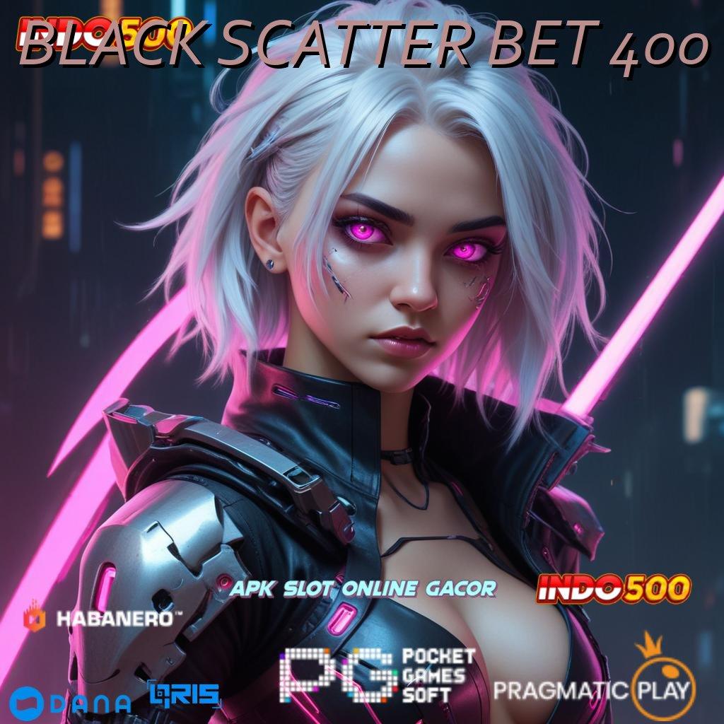 BLACK SCATTER BET 400 modal kecil jackpot terus